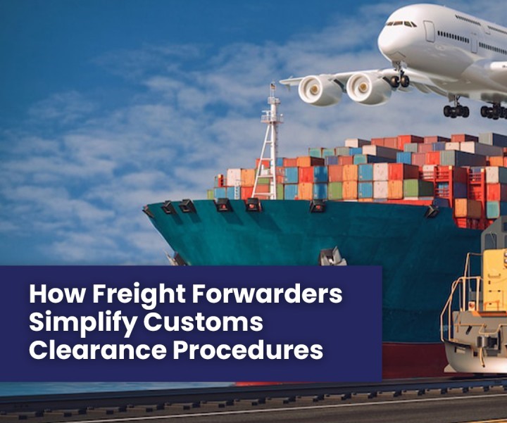 How Freight Forwarders Simplify Customs Clearance Procedures